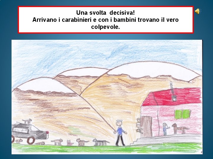 Una svolta decisiva! Arrivano i carabinieri e con i bambini trovano il vero colpevole. Una svolta decisiva! Arrivano i carabinieri e con i bambini trovano il vero colpevole.