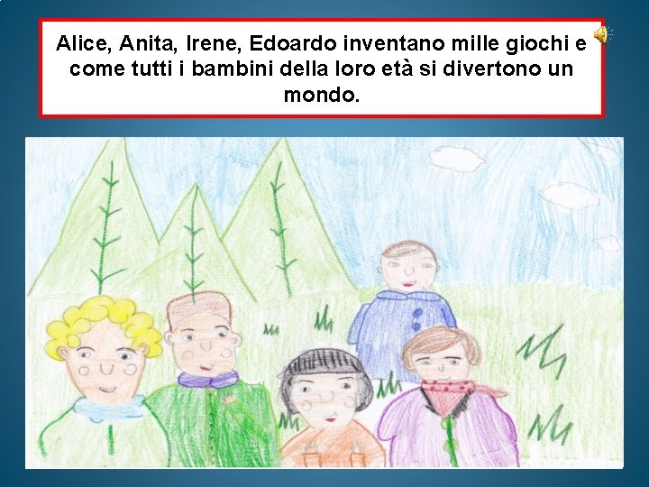 Alice, Anita, Irene, Edoardo inventano mille giochi e come tutti i bambini della loro Alice, Anita, Irene, Edoardo inventano mille giochi e come tutti i bambini della loro