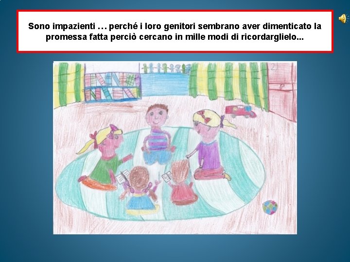 Sono impazienti … perché i loro genitori sembrano aver dimenticato la promessa fatta perciò Sono impazienti … perché i loro genitori sembrano aver dimenticato la promessa fatta perciò
