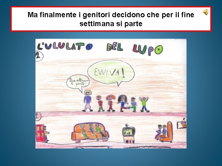 Ma finalmente i genitori decidono che per il fine settimana si parte Ma finalmente i genitori decidono che per il fine settimana si parte