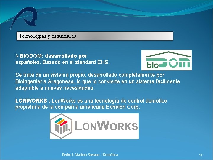 Tecnologías y estándares ØBIODOM: desarrollado por españoles. Basado en el standard EHS. Se trata Tecnologías y estándares ØBIODOM: desarrollado por españoles. Basado en el standard EHS. Se trata