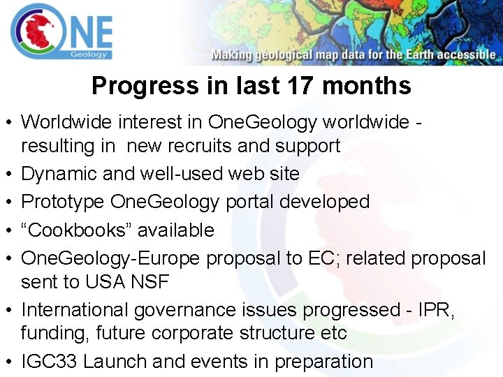 Progress in last 17 months • Worldwide interest in One. Geology worldwide - resulting