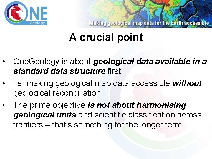 A crucial point • One. Geology is about geological data available in a standard