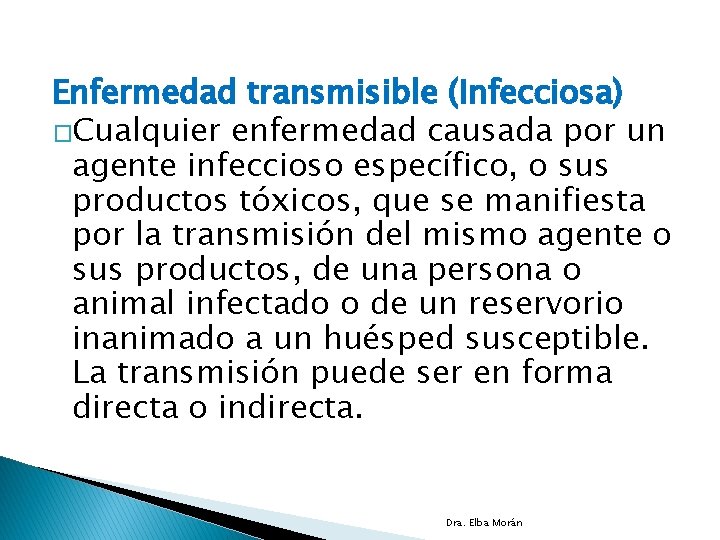 Enfermedad transmisible (Infecciosa) �Cualquier enfermedad causada por un agente infeccioso específico, o sus productos