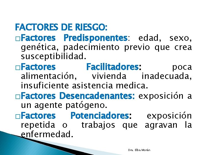 FACTORES DE RIESGO: �Factores Predisponentes: edad, sexo, genética, padecimiento previo que crea susceptibilidad. �Factores