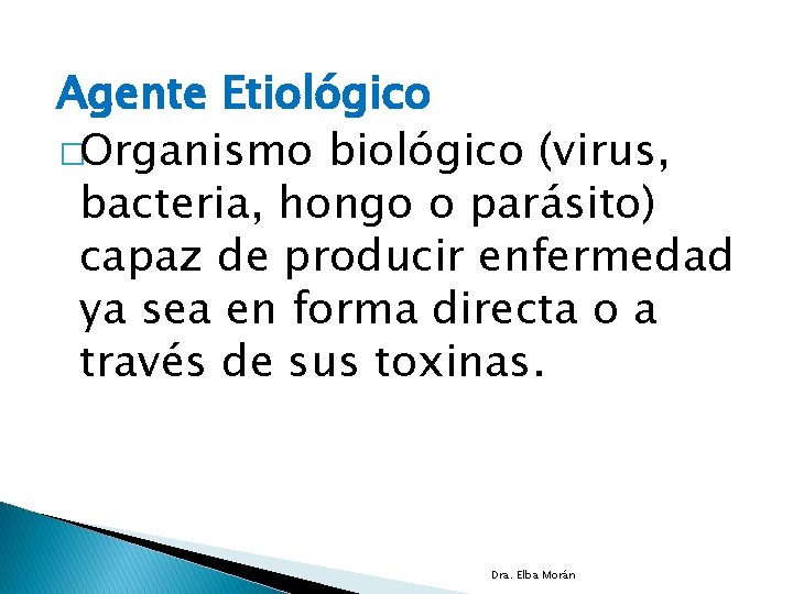 Agente Etiológico �Organismo biológico (virus, bacteria, hongo o parásito) capaz de producir enfermedad ya