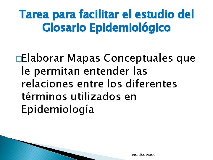 Tarea para facilitar el estudio del Glosario Epidemiológico �Elaborar Mapas Conceptuales que le permitan