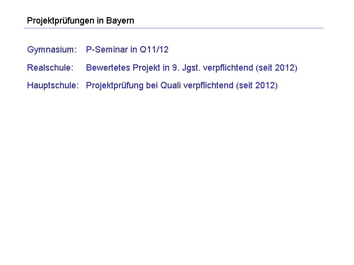 Projektprüfungen in Bayern Gymnasium: P-Seminar in Q 11/12 Realschule: Bewertetes Projekt in 9. Jgst.