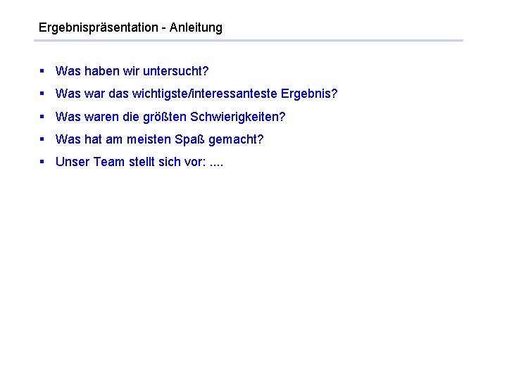 Ergebnispräsentation - Anleitung § Was haben wir untersucht? § Was war das wichtigste/interessanteste Ergebnis?