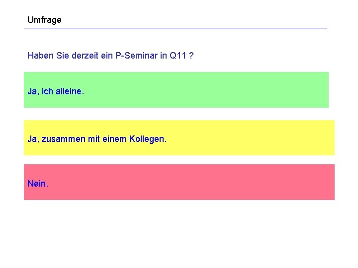 Umfrage Haben Sie derzeit ein P-Seminar in Q 11 ? Ja, ich alleine. Ja,