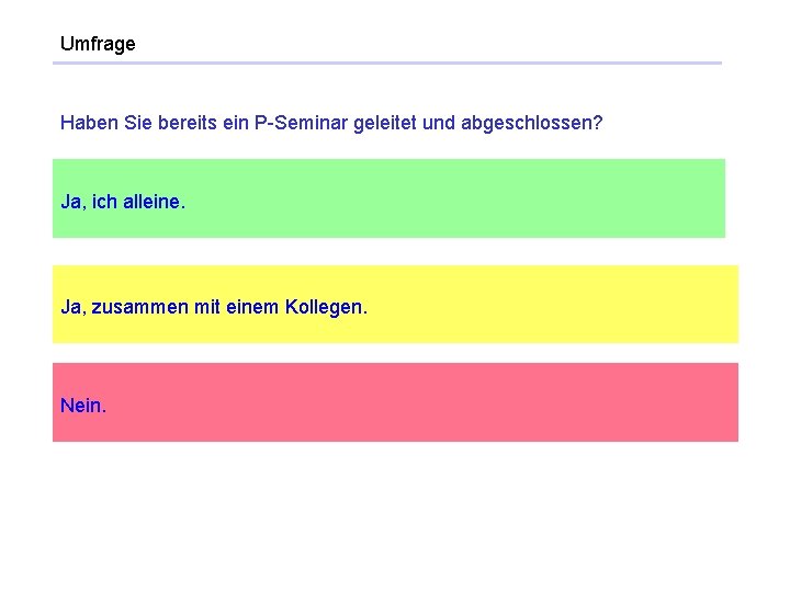 Umfrage Haben Sie bereits ein P-Seminar geleitet und abgeschlossen? Ja, ich alleine. Ja, zusammen