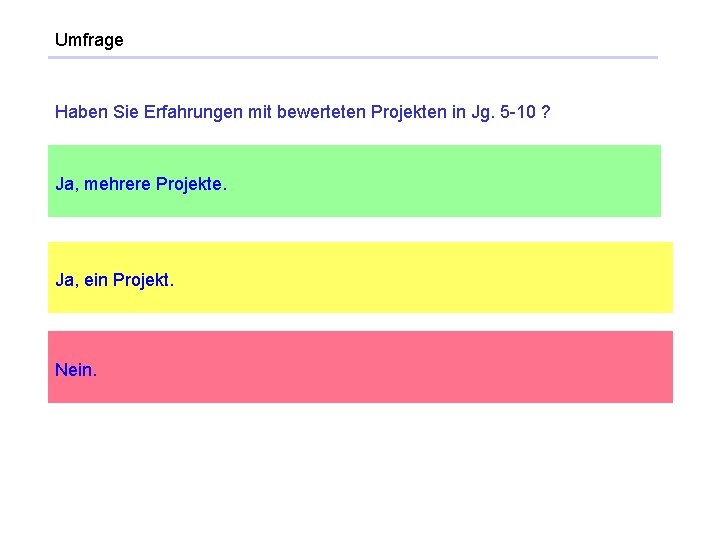 Umfrage Haben Sie Erfahrungen mit bewerteten Projekten in Jg. 5 -10 ? Ja, mehrere