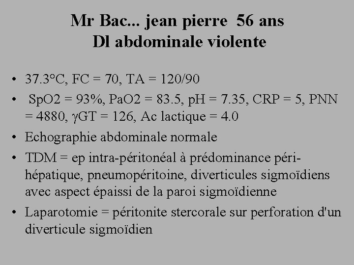 Mr Bac. . . jean pierre 56 ans Dl abdominale violente • 37. 3°C,