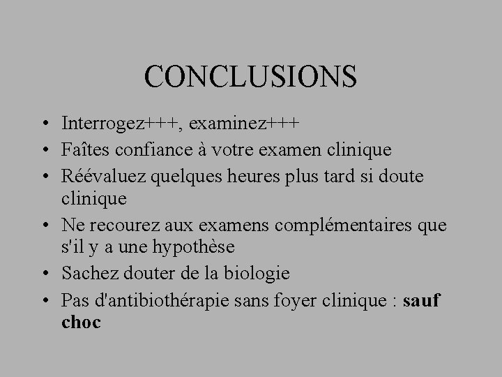 CONCLUSIONS • Interrogez+++, examinez+++ • Faîtes confiance à votre examen clinique • Réévaluez quelques