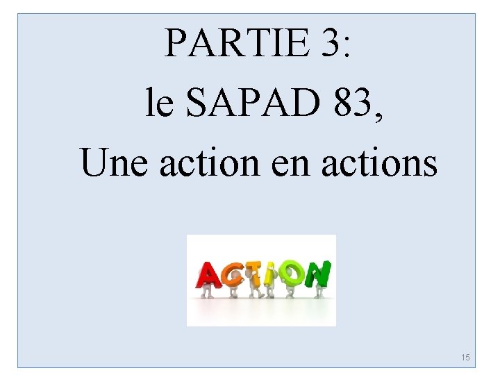 PARTIE 3: le SAPAD 83, Une action en actions 15 
