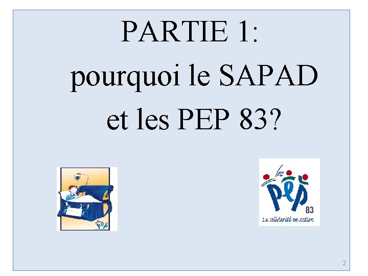 PARTIE 1: pourquoi le SAPAD et les PEP 83? 2 