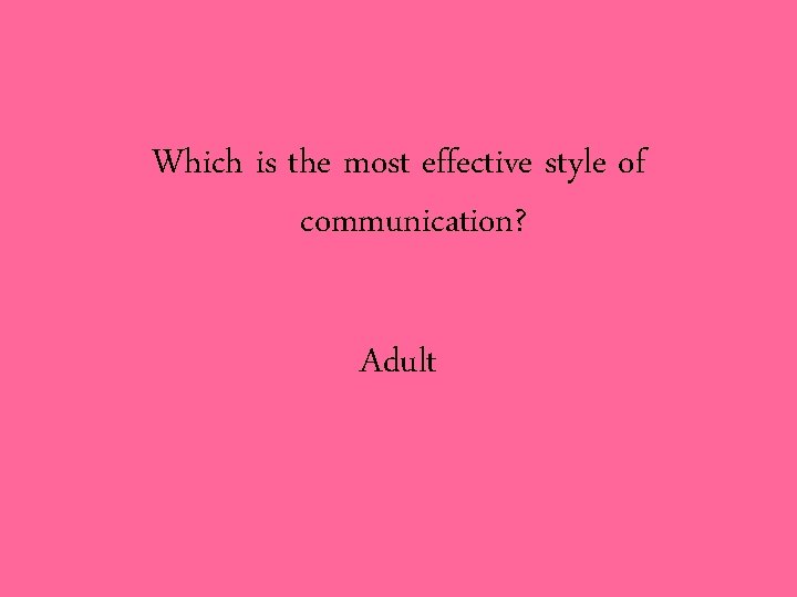 Which is the most effective style of communication? Adult 