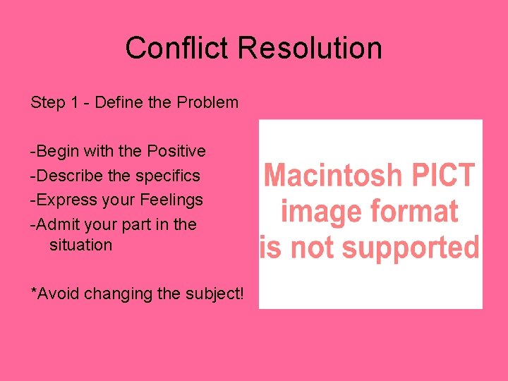 Conflict Resolution Step 1 - Define the Problem -Begin with the Positive -Describe the