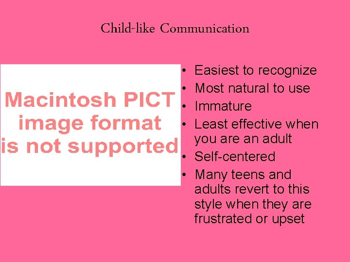 Child-like Communication • • Easiest to recognize Most natural to use Immature Least effective