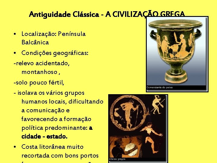 Antiguidade Clássica - A CIVILIZAÇÃO GREGA • Localização: Península Balcânica • Condições geográficas: -relevo