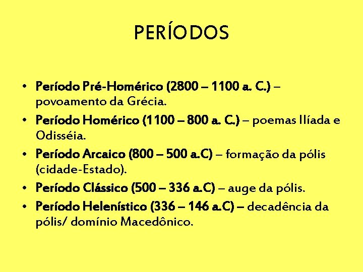 PERÍODOS • Período Pré-Homérico (2800 – 1100 a. C. ) – povoamento da Grécia.