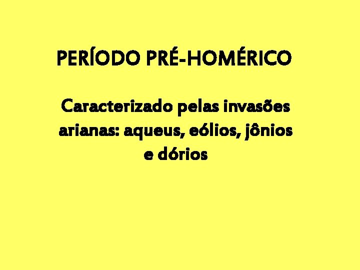 PERÍODO PRÉ-HOMÉRICO Caracterizado pelas invasões arianas: aqueus, eólios, jônios e dórios 