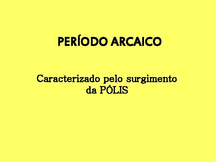 PERÍODO ARCAICO Caracterizado pelo surgimento da PÓLIS 