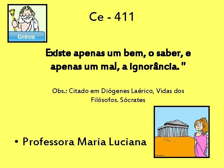 Ce - 411 Existe apenas um bem, o saber, e apenas um mal, a