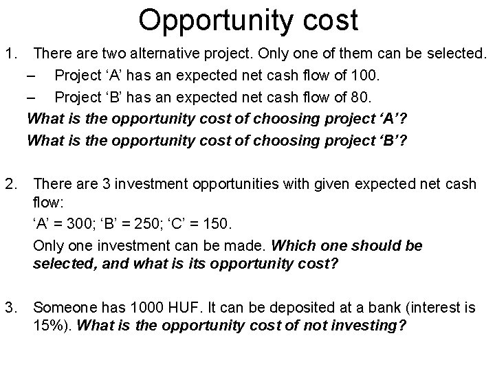 Opportunity cost 1. There are two alternative project. Only one of them can be