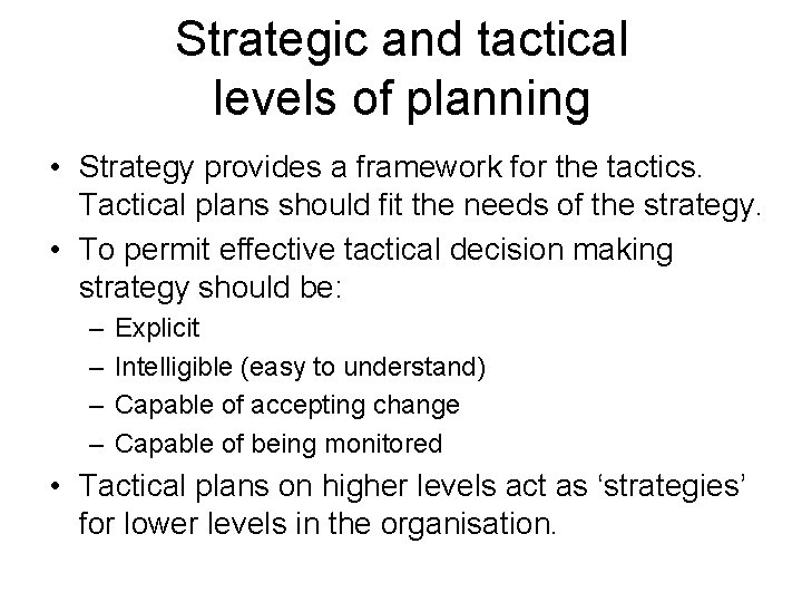 Strategic and tactical levels of planning • Strategy provides a framework for the tactics.