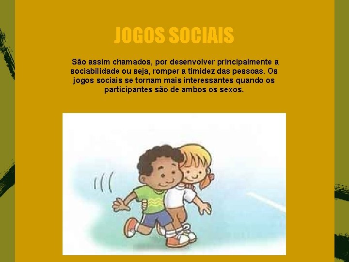 JOGOS SOCIAIS São assim chamados, por desenvolver principalmente a sociabilidade ou seja, romper a