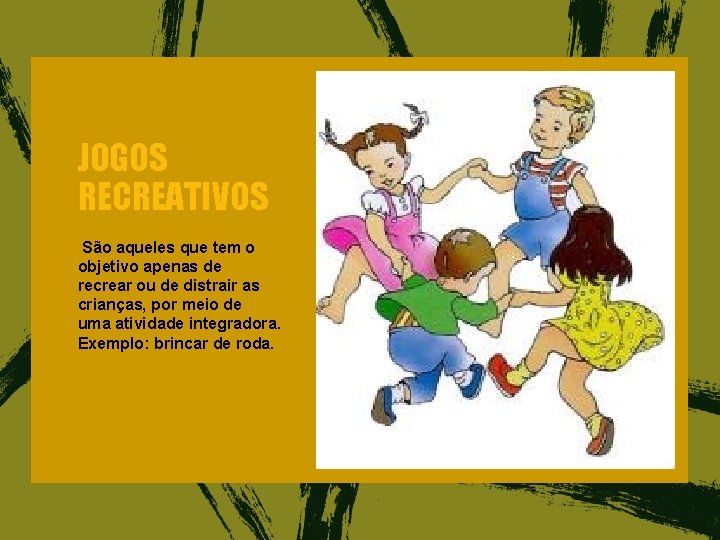 JOGOS RECREATIVOS São aqueles que tem o objetivo apenas de recrear ou de distrair