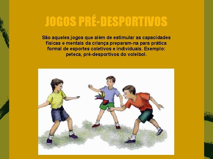 JOGOS PRÉ-DESPORTIVOS São aqueles jogos que além de estimular as capacidades físicas e mentais