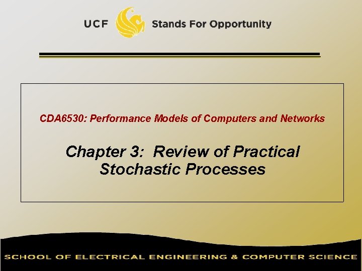 CDA 6530: Performance Models of Computers and Networks Chapter 3: Review of Practical Stochastic