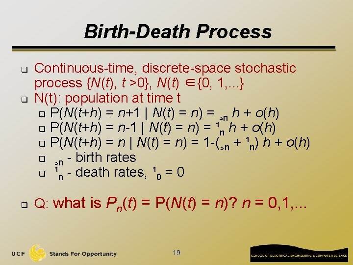 Birth-Death Process q q q Continuous-time, discrete-space stochastic process {N(t), t >0}, N(t) ∈{0,