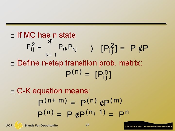 q If MC has n state q Define n-step transition prob. matrix: q C-K