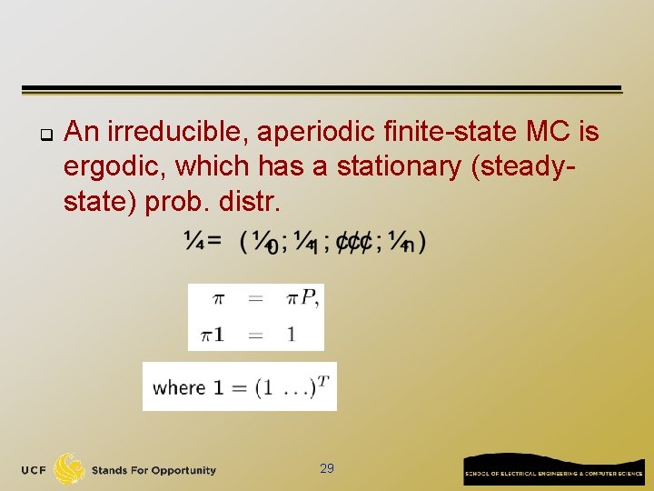 q An irreducible, aperiodic finite-state MC is ergodic, which has a stationary (steadystate) prob.