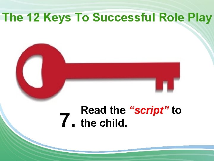 The 12 Keys To Successful Role Play 7. Read the “script” to the child.