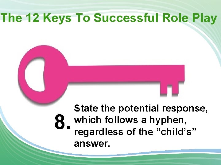 The 12 Keys To Successful Role Play 8. State the potential response, which follows