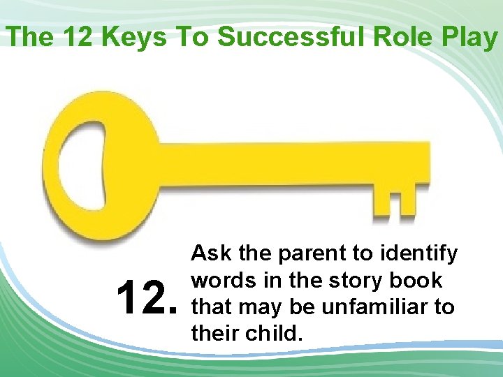 The 12 Keys To Successful Role Play 12. Ask the parent to identify words