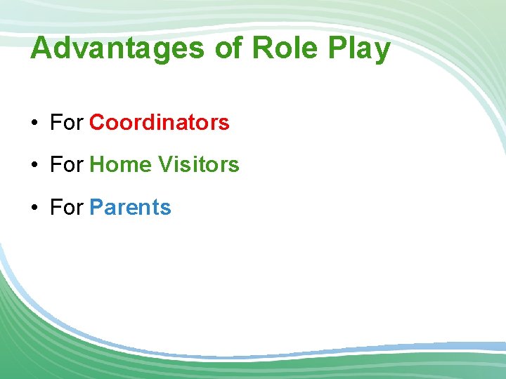 Advantages of Role Play • For Coordinators • For Home Visitors • For Parents