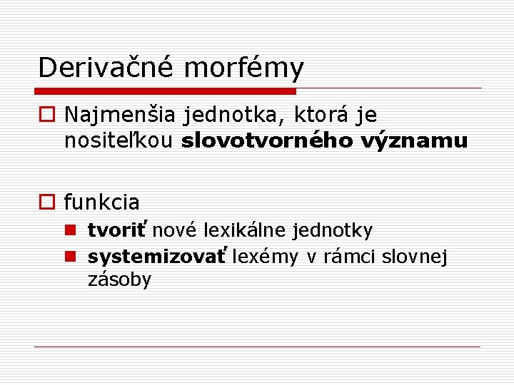 Derivačné morfémy o Najmenšia jednotka, ktorá je nositeľkou slovotvorného významu o funkcia n tvoriť