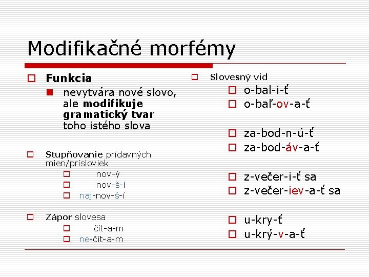Modifikačné morfémy o Funkcia n nevytvára nové slovo, ale modifikuje gramatický tvar toho istého