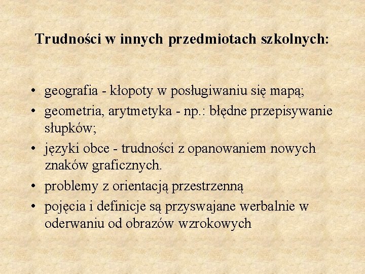 Trudności w innych przedmiotach szkolnych: • geografia - kłopoty w posługiwaniu się mapą; •