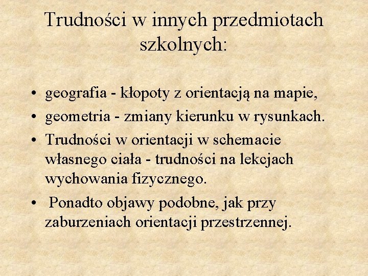 Trudności w innych przedmiotach szkolnych: • geografia - kłopoty z orientacją na mapie, •