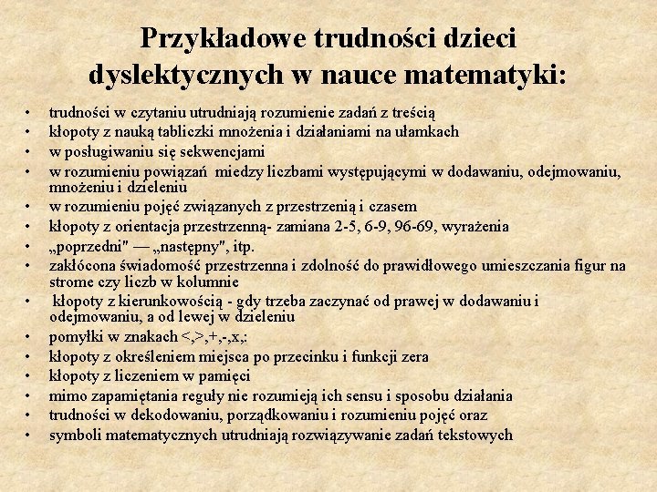 Przykładowe trudności dzieci dyslektycznych w nauce matematyki: • • • • trudności w czytaniu