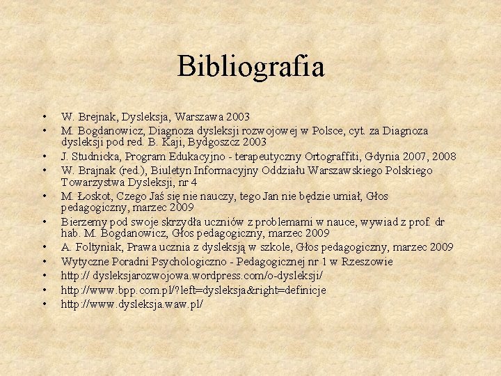 Bibliografia • • • W. Brejnak, Dysleksja, Warszawa 2003 M. Bogdanowicz, Diagnoza dysleksji rozwojowej