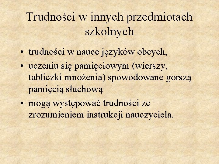 Trudności w innych przedmiotach szkolnych • trudności w nauce języków obcych, • uczeniu się