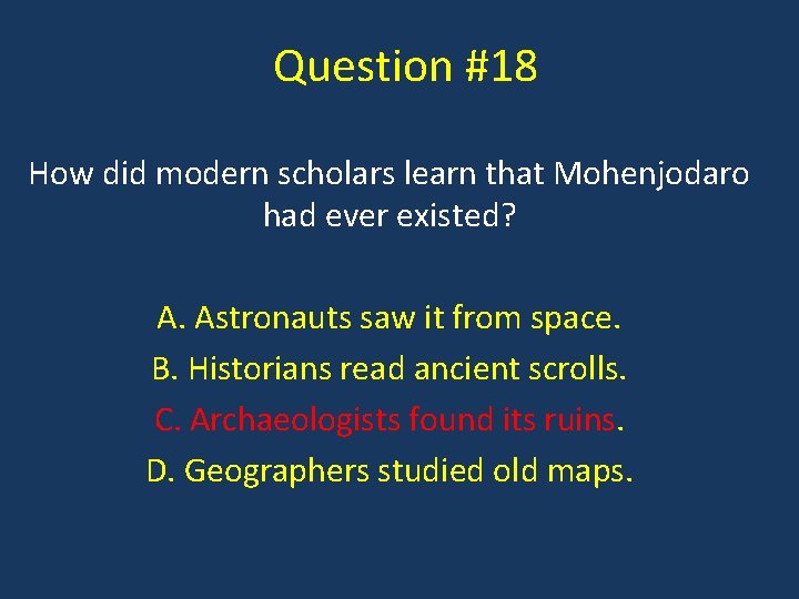 Question #18 How did modern scholars learn that Mohenjodaro had ever existed? A. Astronauts