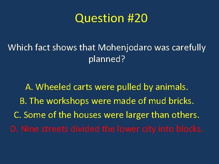 Question #20 Which fact shows that Mohenjodaro was carefully planned? A. Wheeled carts were